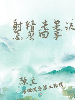 射精老是流出来怎么回事