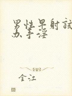 男性早射该怎么办手淫