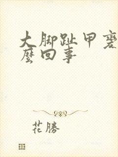 大脚趾甲变厚怎么回事