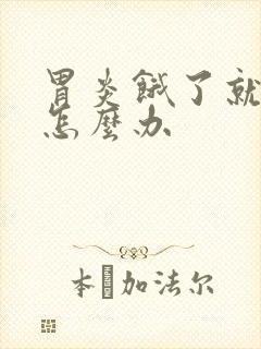 胃炎饿了就难受怎么办