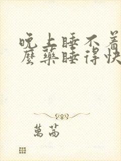 晚上睡不着吃什么药睡得快