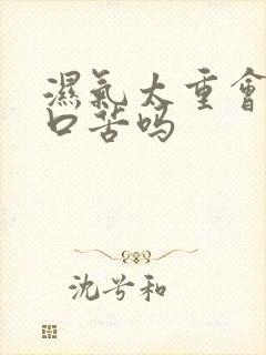 湿气太重会口干口苦吗