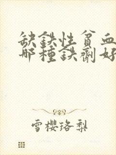 缺铁性贫血服用哪种铁剂好