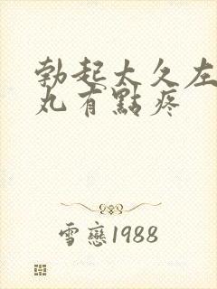 勃起太久左边睾丸有点疼