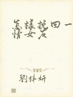 怎样挽回一段感情女友