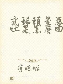 窜稀头晕恶心想吐是怎么回事