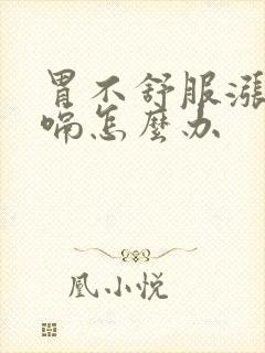 胃不舒服涨气打嗝怎么办