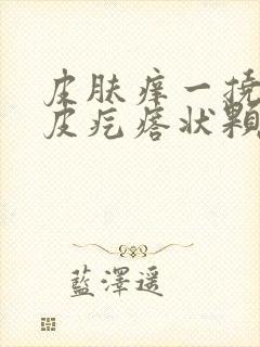 皮肤痒一挠起鸡皮疙瘩状颗粒