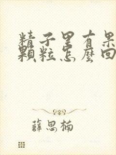 精子里有果冻状颗粒怎么回事