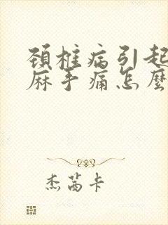 颈椎病引起的手麻手痛怎么治疗