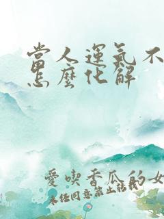 当人运气不好时怎么化解