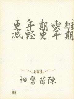 更年期吃维e能减轻更年期症状吗