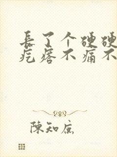 长了个硬硬的小疙瘩不痛不痒