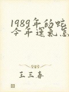 1989年的蛇今年运气怎么样