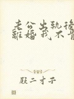 老公出轨后坚决离婚 我不肯离