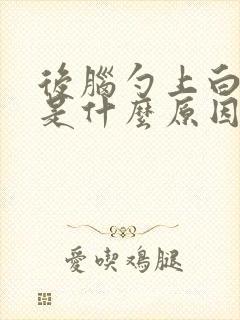 后脑勺上白头发是什么原因