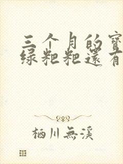 三个月的宝宝拉绿粑粑还有点奶瓣