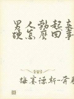 男人勃起来不够硬怎么回事