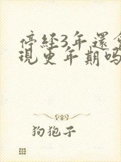 停经3年还会出现更年期吗