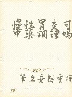 慢性胃炎可以用中药调理吗