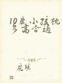 10岁小孩枕头多高合适