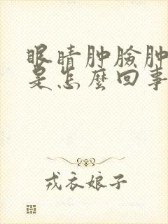 眼睛肿脸肿头晕是怎么回事