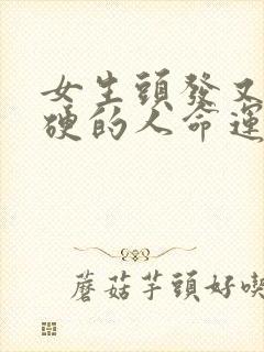 女生头发又粗又硬的人命运