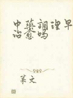 中药调理早射会治愈吗