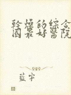 干燥的综合症全国最好医院排名表最新