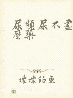 尿频尿不尽吃什么药