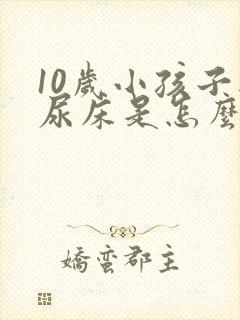 10岁小孩子还尿床是怎么回事