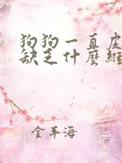 狗狗一直皮肤病缺乏什么维生素