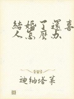 结婚了还喜欢别人怎么办