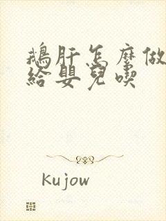 鹅肝怎么做辅食给婴儿吃