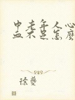 中老年人心脏供血不足怎么办