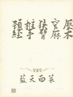 颈椎狭窄压迫神经手臂麻木疼痛怎么治疗