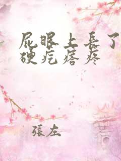 屁眼上长了一个硬疙瘩疼