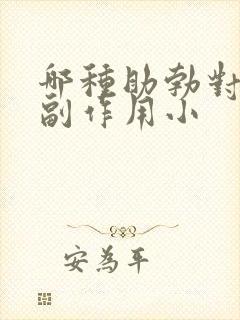 哪种助勃对身体副作用小