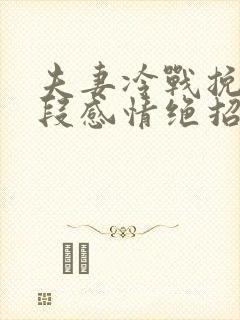 夫妻冷战挽回一段感情绝招