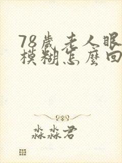 78岁老人眼睛模糊怎么回事