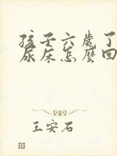 孩子六岁了老是尿床怎么回事