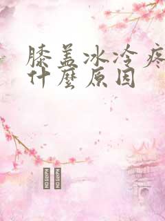 膝盖冰冷疼痛是什么原因