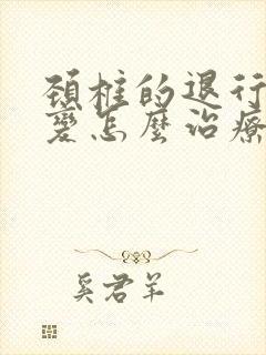 颈椎的退行性改变怎么治疗