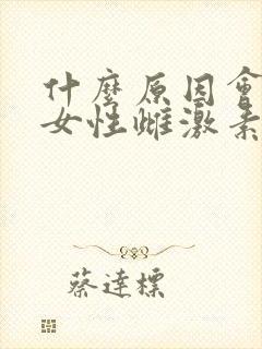 什么原因会造成女性雌激素低