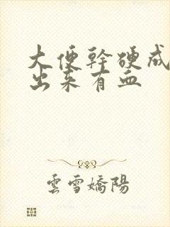 大便干硬成粒拉出来有血