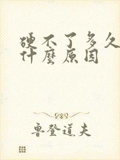 硬不了多久就软什么原因