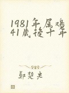 1981年属鸡41岁后十年大运运程