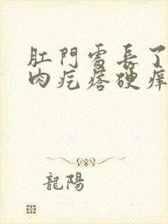 肛门处长了一个肉疙瘩硬痒是怎么回事