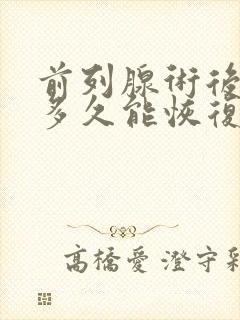 前列腺术后漏尿多久能恢复