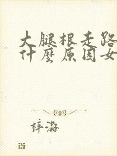 大腿根走路疼是什么原因女性